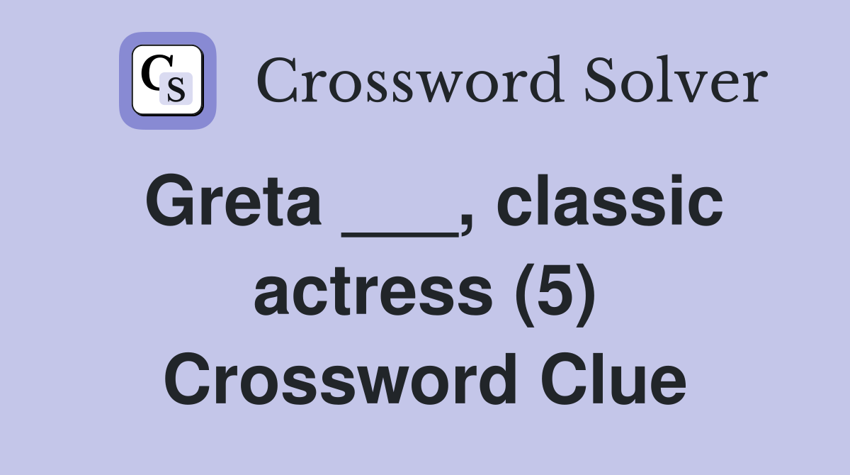 Greta ___, classic actress (5) Crossword Clue Answers Crossword Solver